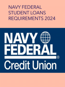Navy Federal Student Loans Requirements 2024