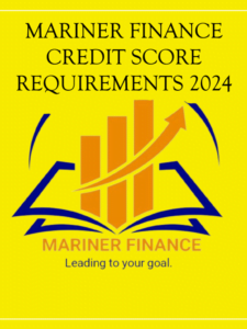 Mariner Finance Credit Score Requirements 2024