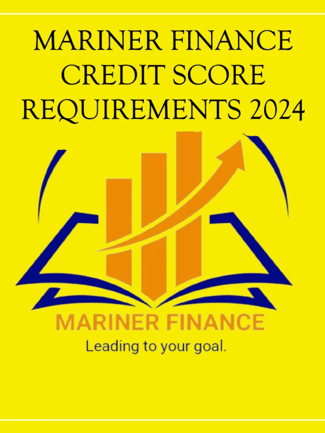 What are the Mariner Finance Credit Score Requirements 2024